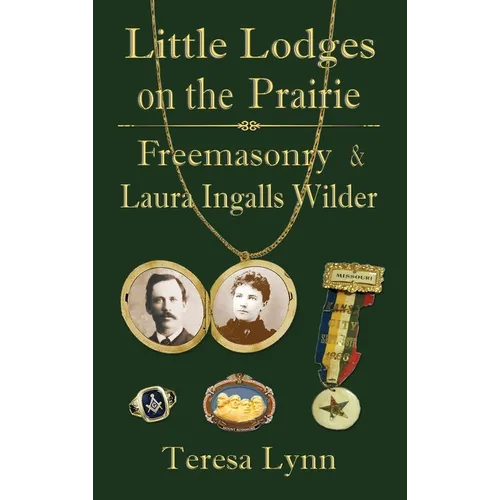 Little Lodges on the Prairie: Freemasonry & Laura Ingalls Wilder - Hardcover
