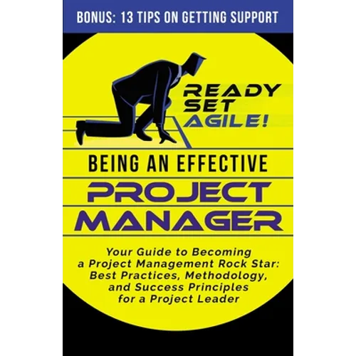 Being an Effective Project Manager: Your Guide to Becoming a Project Management Rock Star: Best Practices, Methodology, and Success Principles for a P - Paperback