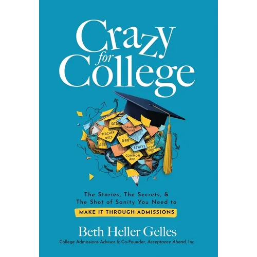 Crazy for College: The Stories, The Secrets, & The Shot of Sanity You Need to Make It Through Admissions - Hardcover