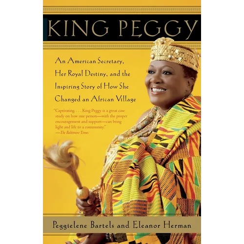 King Peggy: An American Secretary, Her Royal Destiny, and the Inspiring Story of How She Changed an African Village - Paperback