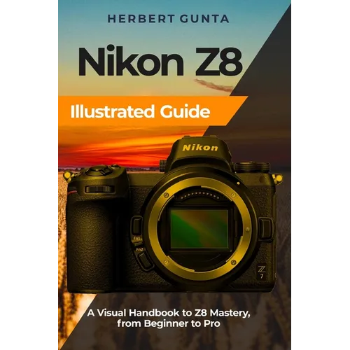 Nikon Z8 Illustrated Guide: A Visual Handbook to Z8 Mastery, from Beginner to Pro - Paperback