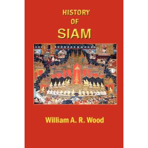 A History of Siam: From the Earliest Times to the Year A.D.1781, with a Supplement Dealing with More Recent Events - Paperback