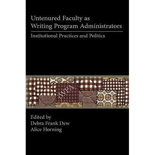 Untenured Faculty as Writing Program Administrators: Institutional Practices and Politics - Paperback