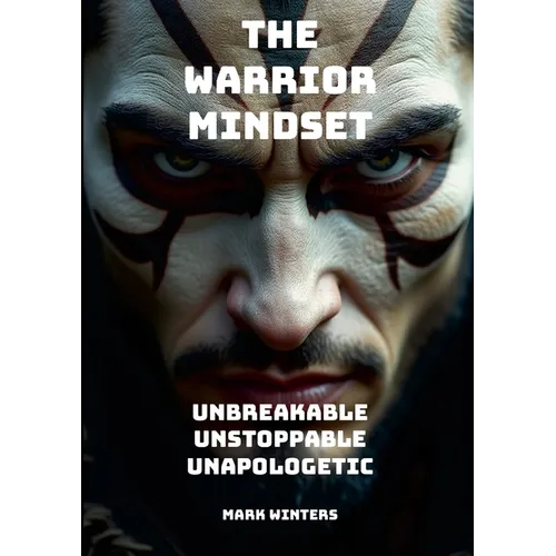 The Warrior Mindset - Unbreakable, Unstoppable, Unapologetic - Paperback