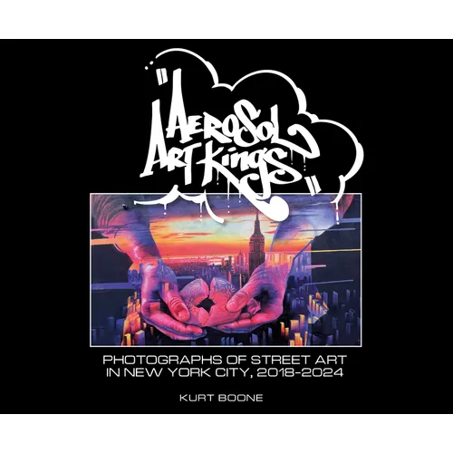Aerosol Art Kings: Photographs of Street Art in New York City, 2018-2024