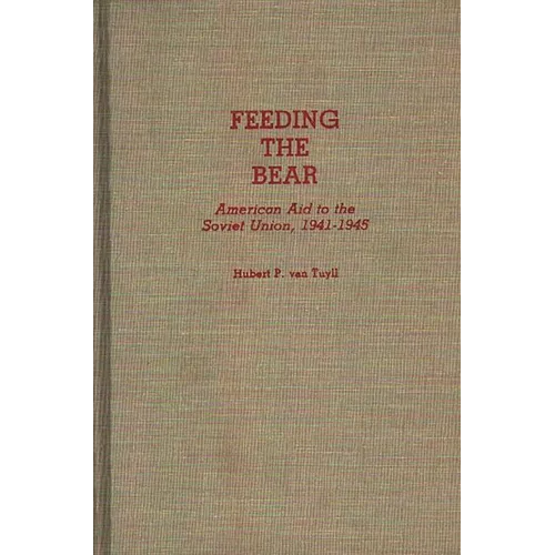 Feeding the Bear: American Aid to the Soviet Union, 1941-1945 - Hardcover