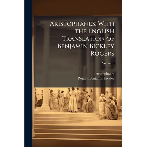 Aristophanes; With the English Translation of Benjamin Bickley Rogers - Paperback
