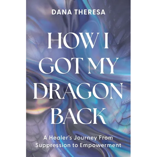 How I Got My Dragon Back: A Healer's Journey from Suppression to Empowerment - Paperback