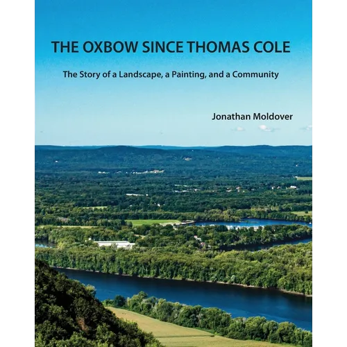 The Oxbow Since Thomas Cole: The Story of a Landscape, a Painting, and a Community - Paperback