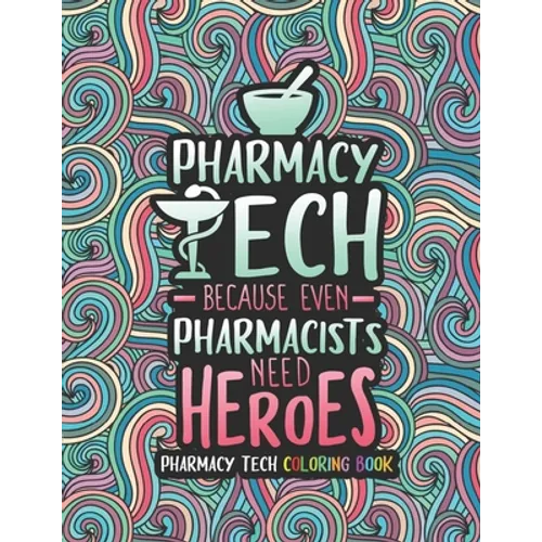 Pharmacy Tech Coloring Book: A Pharmacy Technician Coloring Book for Adults A Funny & Inspirational Adult Coloring Book for Pharmacy Technicians Pharm