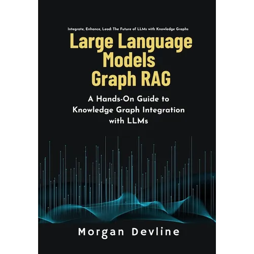 Large Language Models Graph RAG: A Hands-On Guide to Knowledge Graph Integration with LLMs - Paperback