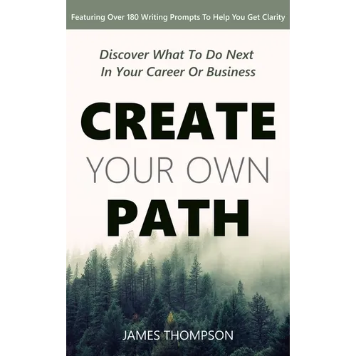 Create Your Own Path: Discover What To Do Next In Your Career or Business