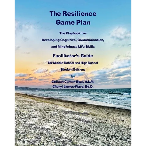The Resilience Game Plan The Tween/Teen Playbook for Developing Cognitive, Communication, and Mindfulness Life Skills - Facilitator's Guide - Paperback