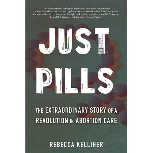Just Pills: The Extraordinary Story of a Revolution in Abortion Care