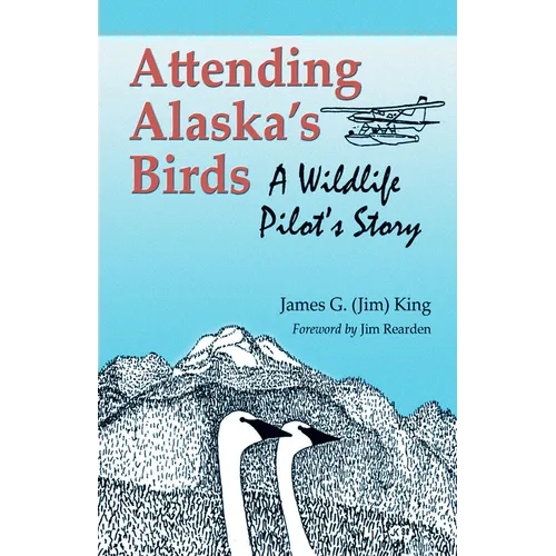 Attending Alaska's Birds: A Wildlife Pilot's Story - Paperback