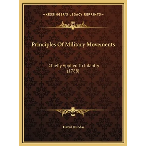 Principles Of Military Movements: Chiefly Applied To Infantry (1788) - Hardcover