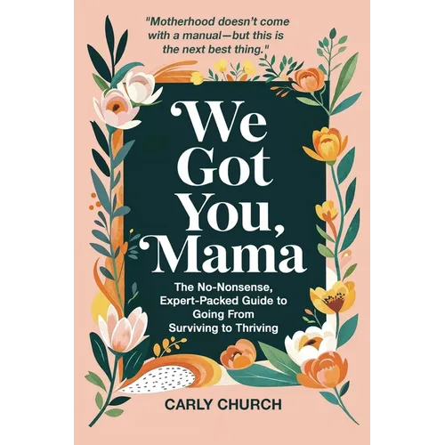 We Got You, Mama: The No-Nonsense, Expert-Packed Guide to Going From Surviving to Thriving - Paperback