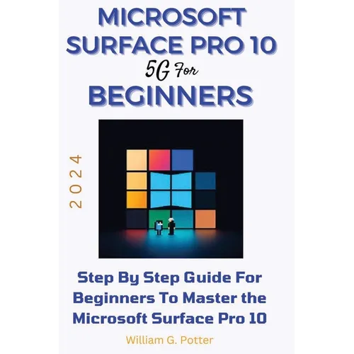 Microsoft Surface Pro 10 5g for Beginners 2024: Step by step guide for Beginners to Master the Microsoft Surface Pro 10 - Paperback