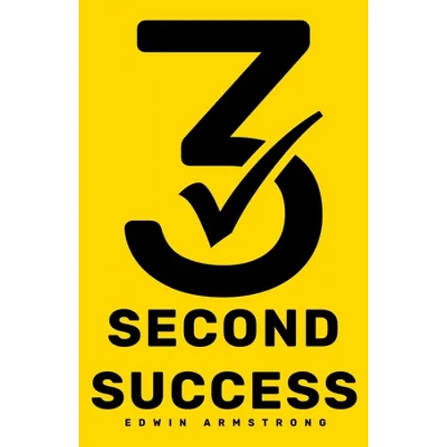 3 Second Success: How to Master Motivation in 3 Seconds! Smash Your Goals, Unleash Your Potential and Feel Fulfilled - Paperback