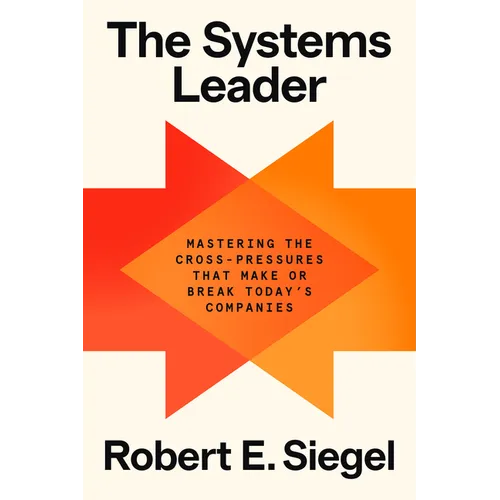 The Systems Leader: Mastering the Cross-Pressures That Make or Break Today's Companies - Hardcover