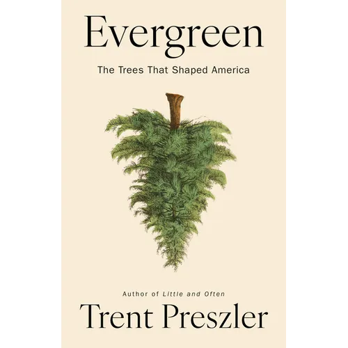 Evergreen: The Trees That Shaped America - Hardcover