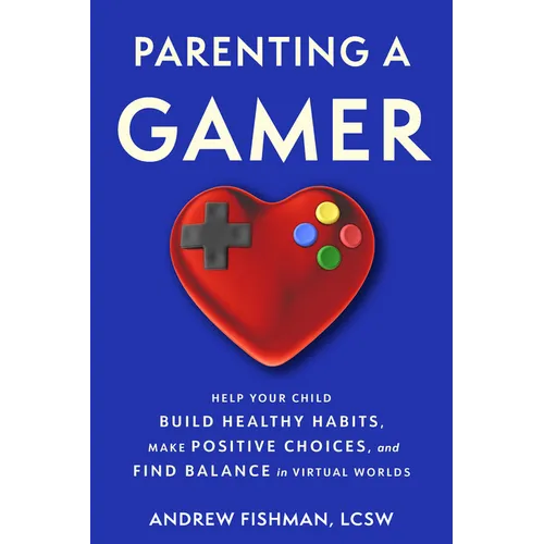 Parenting a Gamer: Help Your Child Build Healthy Habits, Make Positive Choices, and Find Balance in Virtual Worlds - Paperback
