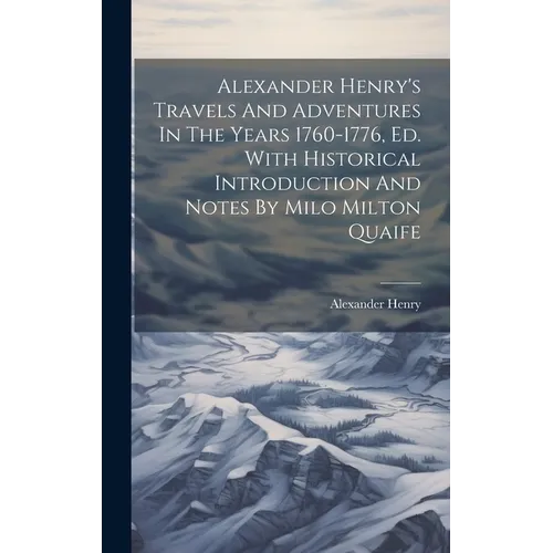 Alexander Henry's Travels And Adventures In The Years 1760-1776, Ed. With Historical Introduction And Notes By Milo Milton Quaife - Hardcover