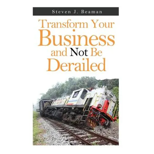 Transform Your Business and Not Be Derailed - Paperback