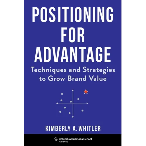 Positioning for Advantage: Techniques and Strategies to Grow Brand Value