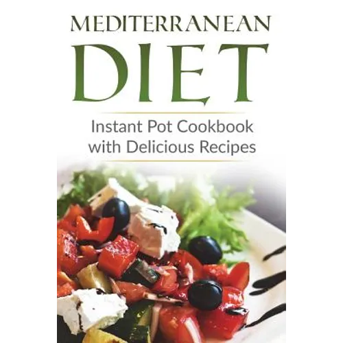 Mediterranean Diet: Instant Pot Cookbook with Delicious Recipes - Paperback