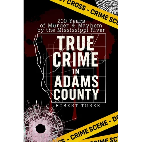 True Crime in Adams County: 200 Years of Murder & Mayhem by the Mississippi River - Paperback