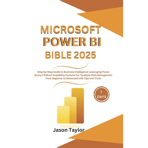 Microsoft Power BI Bible: Step-by-Step Guide to Business Intelligence Leveraging Power Query's Robust Scalability Features for Terabyte Data Man - Paperback