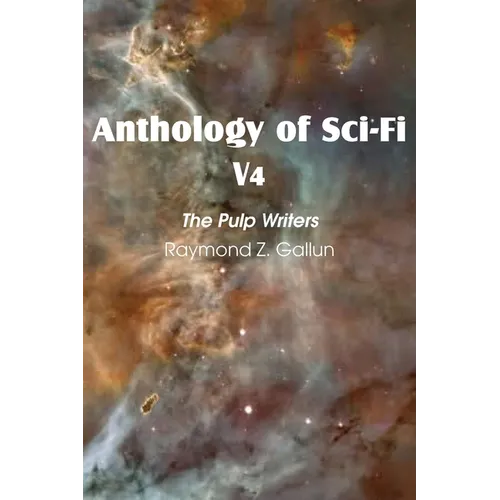 Anthology of Sci-Fi V4, the Pulp Writers - Raymond Z. Gallun - Paperback