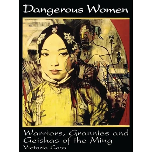 Dangerous Women: Warriors, Grannies, and Geishas of the Ming - Paperback