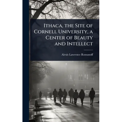 Ithaca, the Site of Cornell University, a Center of Beauty and Intellect - Hardcover