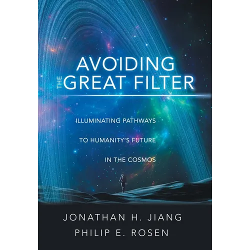 Avoiding the Great Filter: Illuminating Pathways to Humanity's Future in the Cosmos - Hardcover