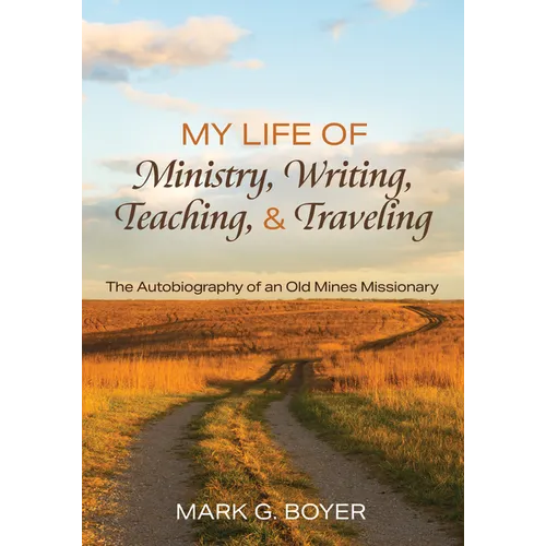 My Life of Ministry, Writing, Teaching, and Traveling: The Autobiography of an Old Mines Missionary - Paperback