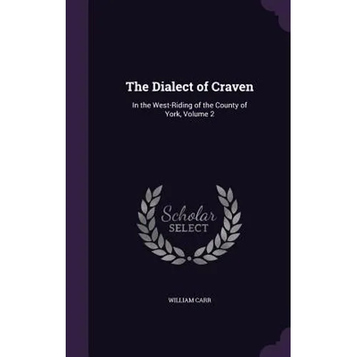 The Dialect of Craven: In the West-Riding of the County of York, Volume 2 - Hardcover