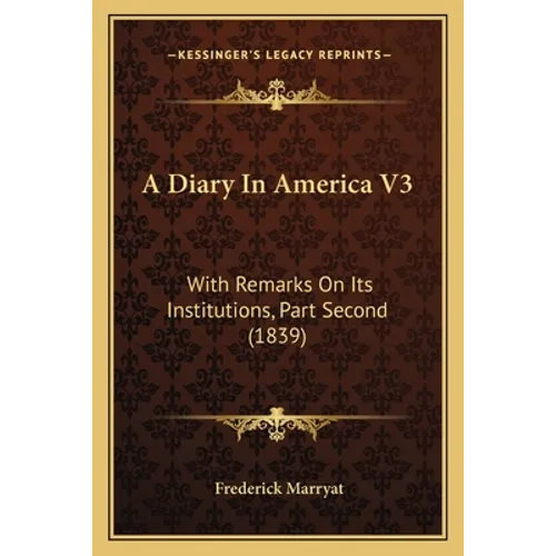 A Diary In America V3: With Remarks On Its Institutions, Part Second (1839) - Paperback