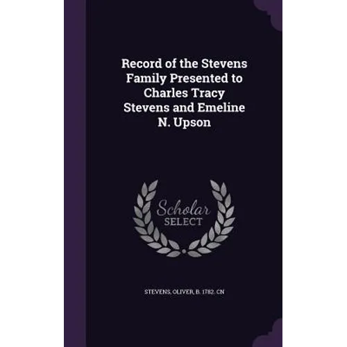 Record of the Stevens Family Presented to Charles Tracy Stevens and Emeline N. Upson - Hardcover