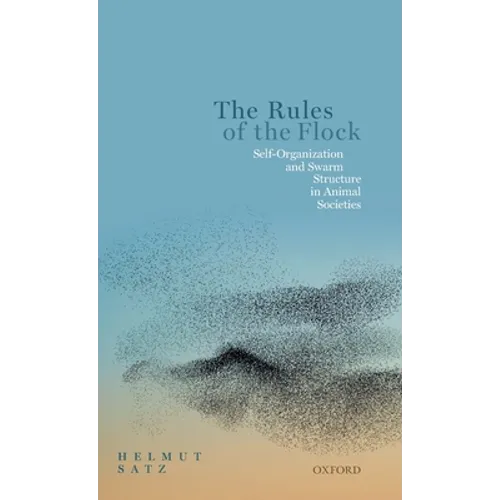 The Rules of the Flock: Self-Organization and Swarm Structure in Animal Societies - Hardcover