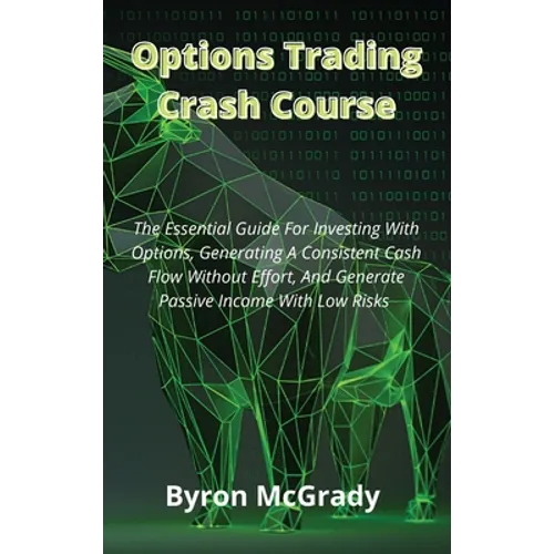 Options Trading Crash Course: The Essential Guide For Investing With Options, Generating A Consistent Cash Flow Without Effort, And Generate Passive I - Hardcover
