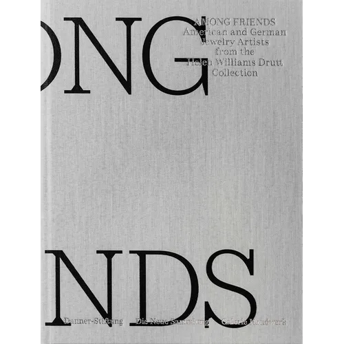 Among Friends: American and German Jewelry Artists from the Helen Williams Drutt Collection - Hardcover