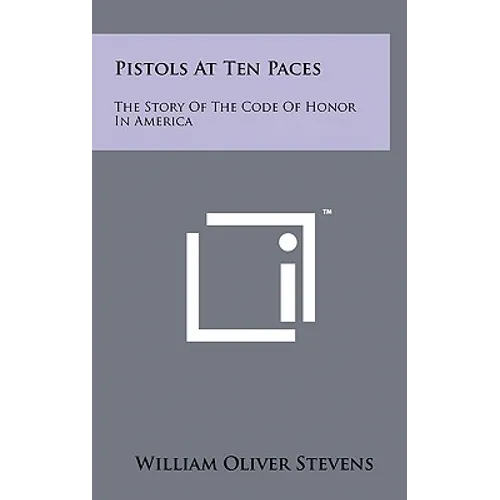 Pistols At Ten Paces: The Story Of The Code Of Honor In America - Hardcover