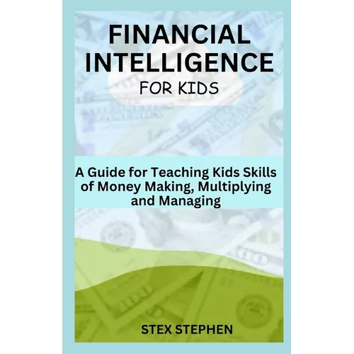 Financial Intelligence for Kids: A Guide for Teaching Kids Skills of Money Making, Multiplying and Managing - Paperback