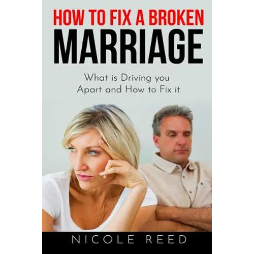 How to Fix a Broken Marriage: What is Driving you Apart and How to Fix it - Paperback