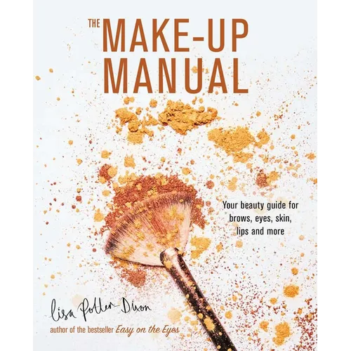 The Make-Up Manual: Your Beauty Guide for Brows, Eyes, Skin, Lips and More - Hardcover