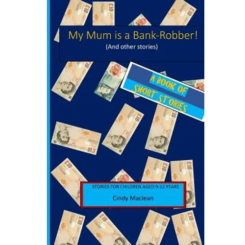 My Mum is a Bank-Robber! (And other stories): Short stories for children aged 9-12 years - Paperback