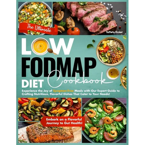 The Ultimate Low-Fodmap Diet Cookbook: Experience the Joy of Symptom-Free Meals with Our Expert Guide to Crafting Nutritious, Flavorful Dishes That Ca - Paperback