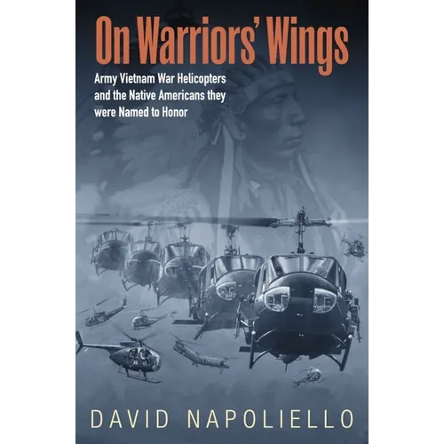 On Warriors' Wings: Army Vietnam War Helicopters and the Native Americans They Were Named to Honor - Hardcover